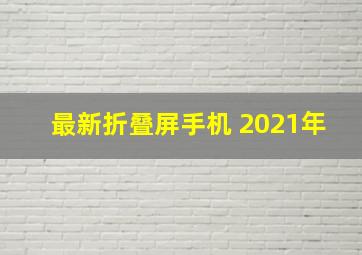 最新折叠屏手机 2021年